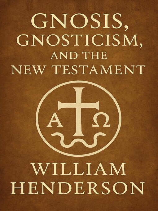 Title details for Gnosis, Gnosticism, and the New Testament by William Henderson - Available